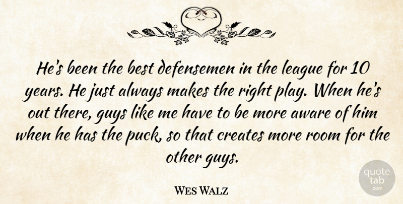 Wes Walz Quote About Aware, Best, Creates, Guys, League: Hes Been The Best Defensemen...