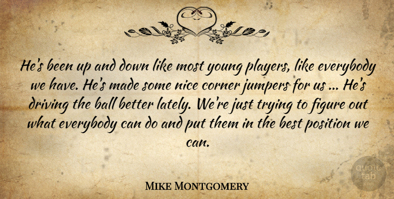 Mike Montgomery Quote About Ball, Best, Corner, Driving, Everybody: Hes Been Up And Down...