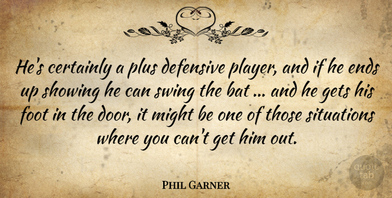 Phil Garner Quote About Bat, Certainly, Defensive, Ends, Foot: Hes Certainly A Plus Defensive...