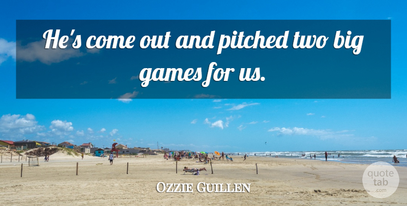 Ozzie Guillen Quote About Games: Hes Come Out And Pitched...