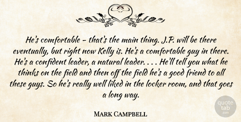 Mark Campbell Quote About Confident, Field, Friend, Goes, Good: Hes Comfortable Thats The Main...