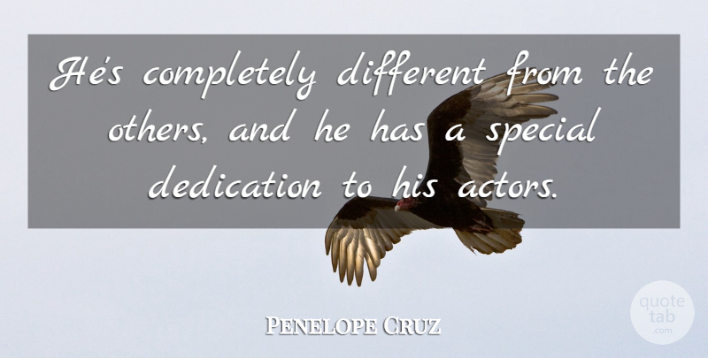 Penelope Cruz Quote About Dedication, Special: Hes Completely Different From The...