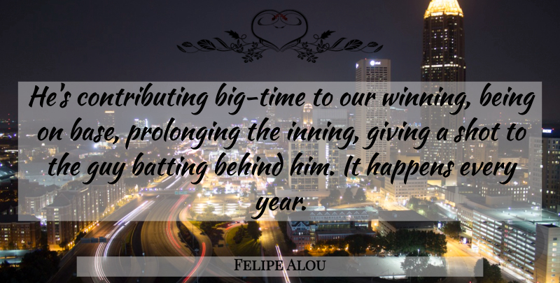 Felipe Alou Quote About Batting, Behind, Giving, Guy, Happens: Hes Contributing Big Time To...