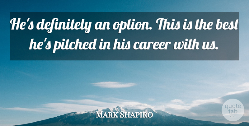 Mark Shapiro Quote About Best, Career, Definitely: Hes Definitely An Option This...
