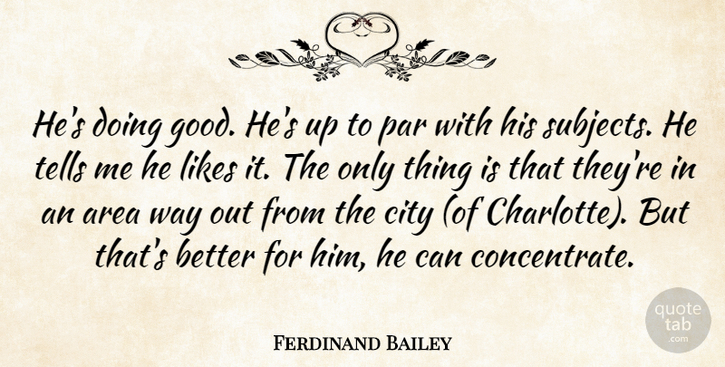 Ferdinand Bailey Quote About Area, City, Likes, Par, Tells: Hes Doing Good Hes Up...