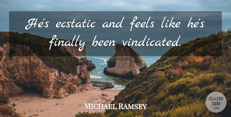 Michael Ramsey Quote About Ecstatic, Feels, Finally: Hes Ecstatic And Feels Like...