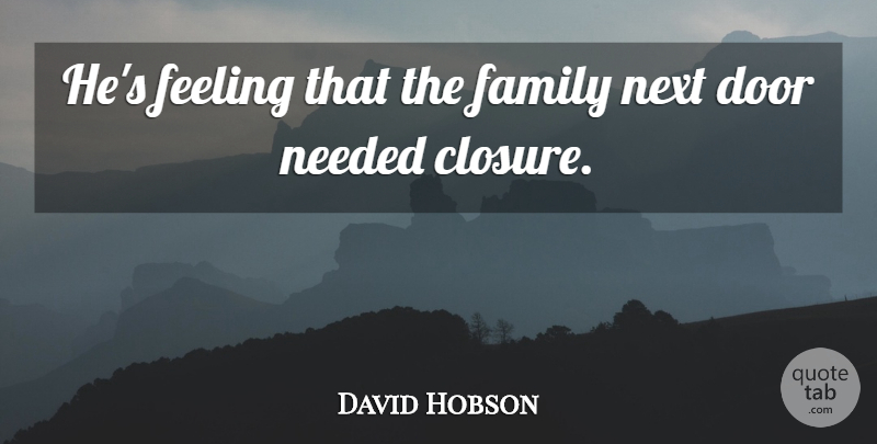 David Hobson Quote About Door, Family, Feeling, Needed, Next: Hes Feeling That The Family...
