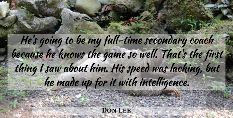 Don Lee Quote About Coach, Game, Intelligence And Intellectuals, Knows, Saw: Hes Going To Be My...