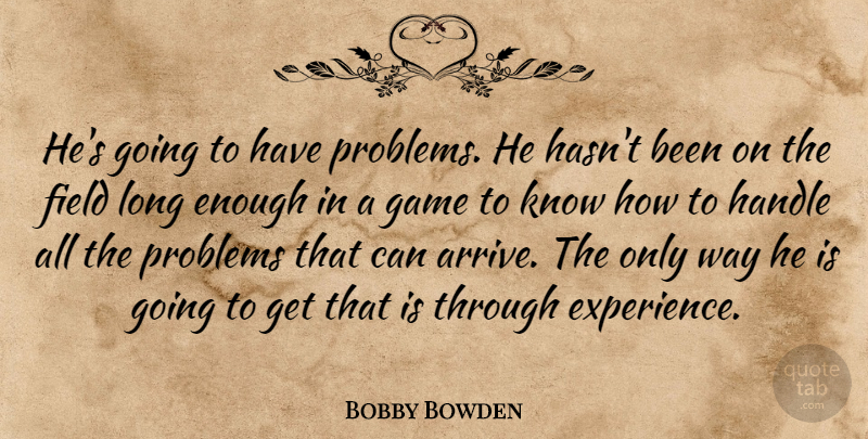 Bobby Bowden Quote About Field, Game, Handle, Problems: Hes Going To Have Problems...