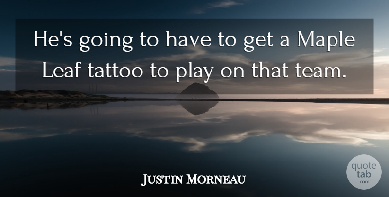 Justin Morneau Quote About Leaf, Maple, Tattoo: Hes Going To Have To...