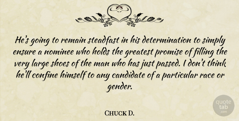 Chuck D. Quote About Candidate, Confine, Determination, Ensure, Filling: Hes Going To Remain Steadfast...