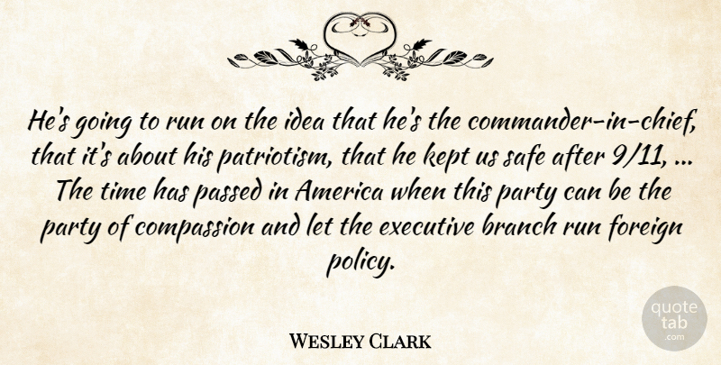 Wesley Clark Quote About America, Branch, Compassion, Executive, Foreign: Hes Going To Run On...