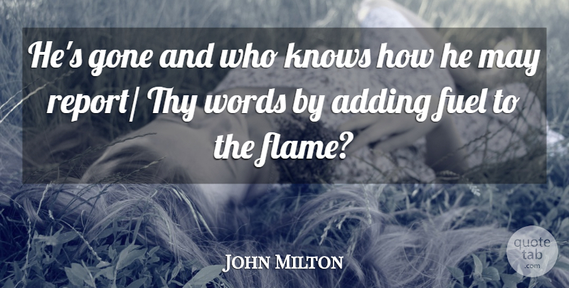 John Milton Quote About Adding, Fuel, Gone, Knows, Thy: Hes Gone And Who Knows...