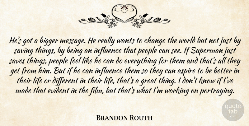 Brandon Routh Quote About Aspire, Bigger, Change, Evident, Great: Hes Got A Bigger Message...