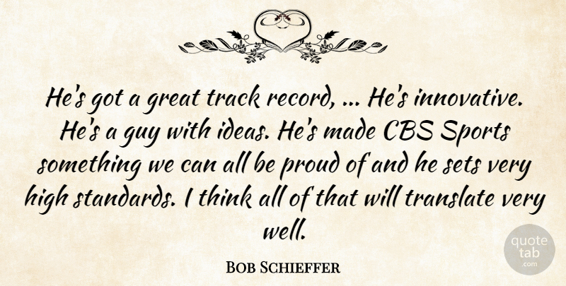 Bob Schieffer Quote About Cbs, Great, Guy, High, Proud: Hes Got A Great Track...