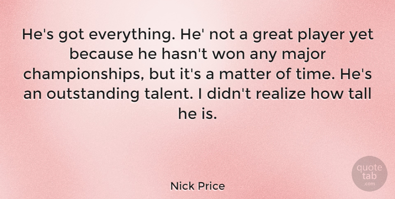 Nick Price Quote About Great, Major, Matter, Player, Quotes: Hes Got Everything He Not...