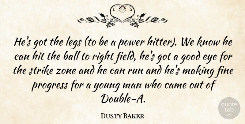 Dusty Baker Quote About Ball, Came, Eye, Fine, Good: Hes Got The Legs To...