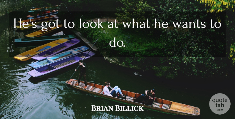 Brian Billick Quote About Wants: Hes Got To Look At...