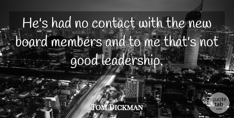 Tom Dickman Quote About Board, Contact, Good, Members: Hes Had No Contact With...