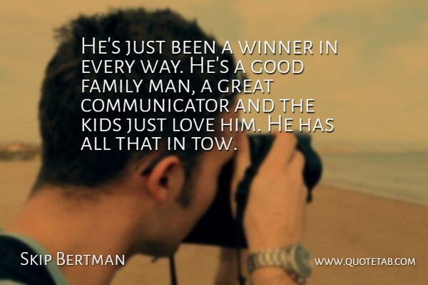 Skip Bertman Quote About Family, Good, Great, Kids, Love: Hes Just Been A Winner...
