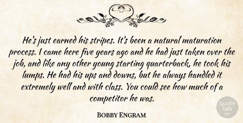 Bobby Engram Quote About Came, Competitor, Earned, Extremely, Five: Hes Just Earned His Stripes...