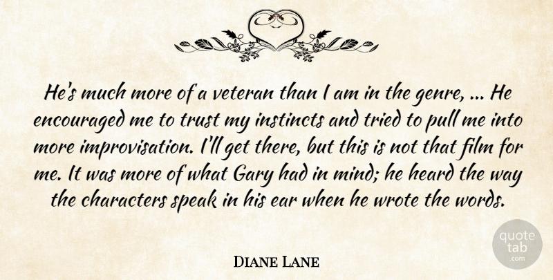 Diane Lane Quote About Characters, Encouraged, Gary, Heard, Instincts: Hes Much More Of A...