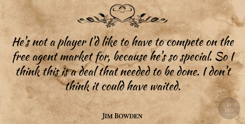 Jim Bowden Quote About Agent, Compete, Deal, Free, Market: Hes Not A Player Id...