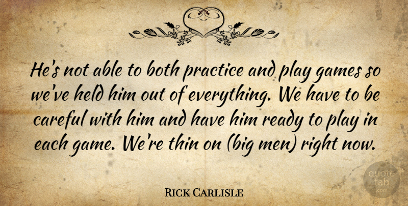 Rick Carlisle Quote About Both, Careful, Games, Held, Practice: Hes Not Able To Both...