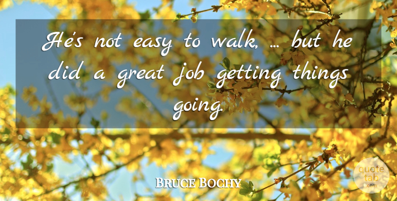 Bruce Bochy Quote About Easy, Great, Job: Hes Not Easy To Walk...