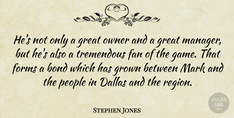 Stephen Jones Quote About Bond, Dallas, Fan, Forms, Great: Hes Not Only A Great...
