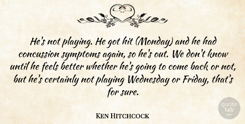 Ken Hitchcock Quote About Certainly, Feels, Hit, Playing, Symptoms: Hes Not Playing He Got...