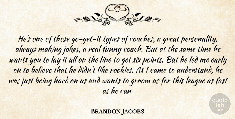 Brandon Jacobs Quote About Believe, Came, Early, Fast, Funny: Hes One Of Those Go...