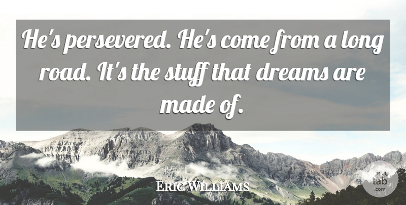 Eric Williams Quote About Dreams, Stuff: Hes Persevered Hes Come From...