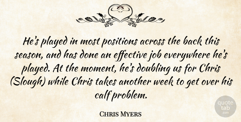 Chris Myers Quote About Across, Calf, Chris, Doubling, Effective: Hes Played In Most Positions...