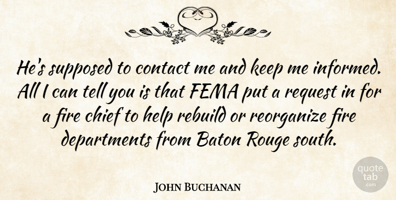 John Buchanan Quote About Baton, Chief, Contact, Fema, Fire: Hes Supposed To Contact Me...