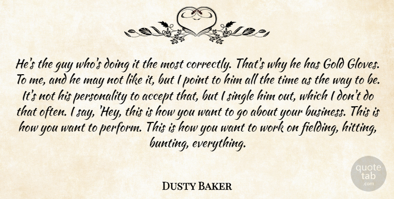 Dusty Baker Quote About Accept, Gold, Guy, Point, Single: Hes The Guy Whos Doing...