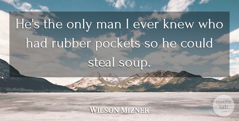 Wilson Mizner Quote About Sarcastic, Men, Soup: Hes The Only Man I...