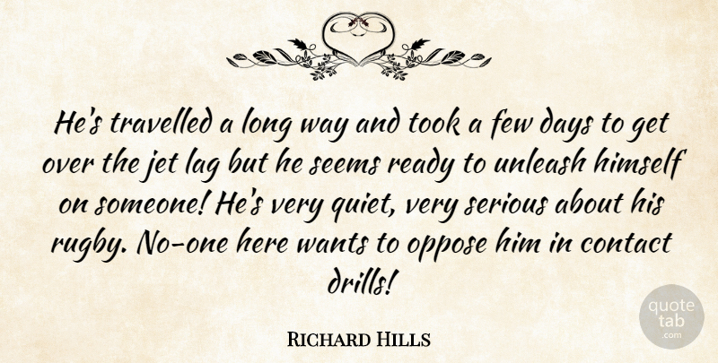 Richard Hills Quote About Contact, Days, Few, Himself, Jet: Hes Travelled A Long Way...