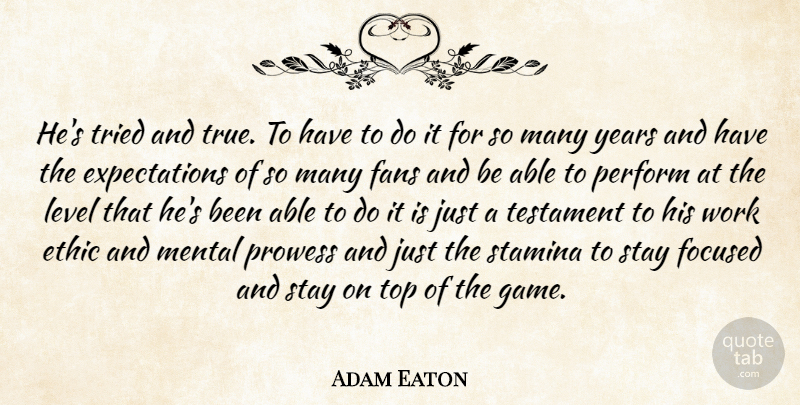 Adam Eaton Quote About Ethic, Fans, Focused, Level, Mental: Hes Tried And True To...