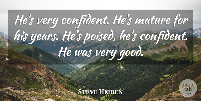 Steve Heiden Quote About Mature: Hes Very Confident Hes Mature...