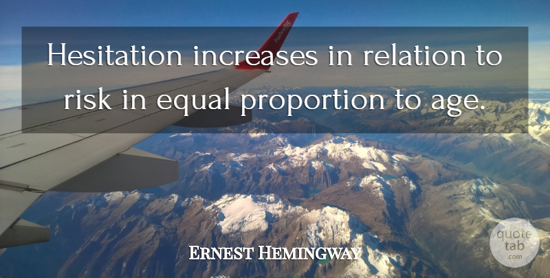 Ernest Hemingway Quote About Birthday, Risk, Age: Hesitation Increases In Relation To...