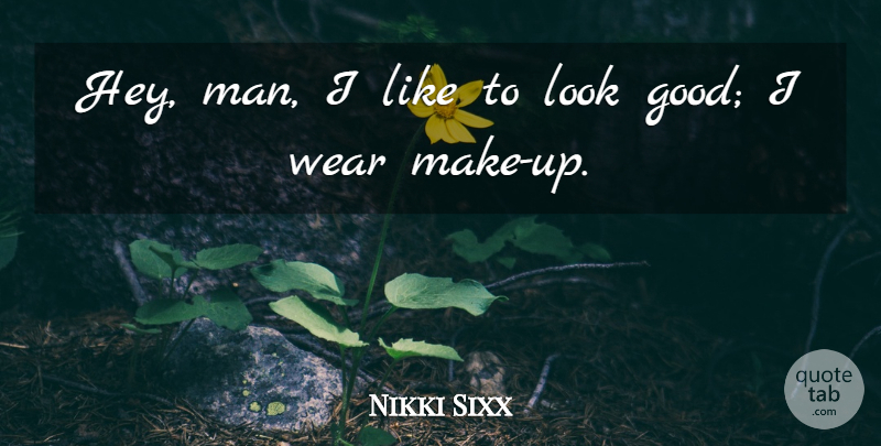 Nikki Sixx Quote About Good: Hey Man I Like To...