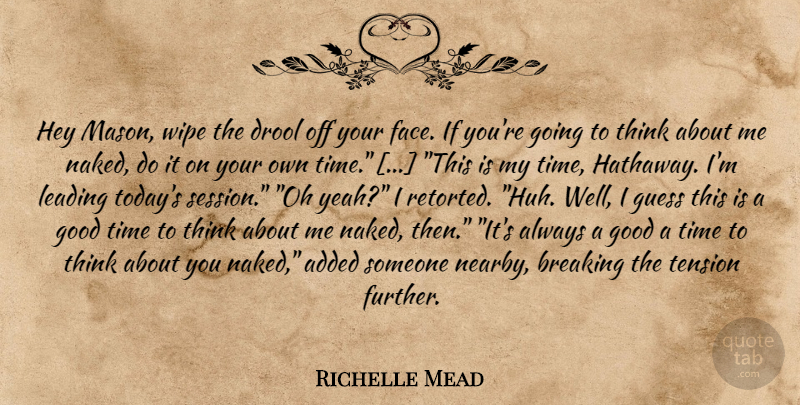 Richelle Mead Quote About Thinking, Naked, Hey: Hey Mason Wipe The Drool...