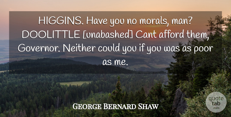 George Bernard Shaw Quote About Men, Moral, Poor: Higgins Have You No Morals...