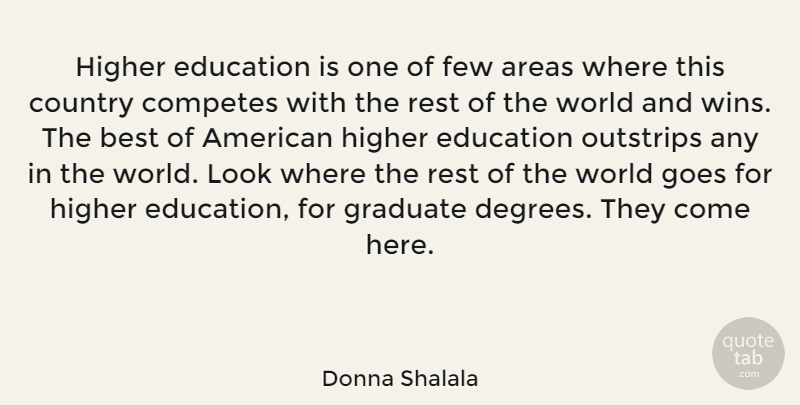 Donna Shalala Quote About Areas, Best, Country, Education, Few: Higher Education Is One Of...