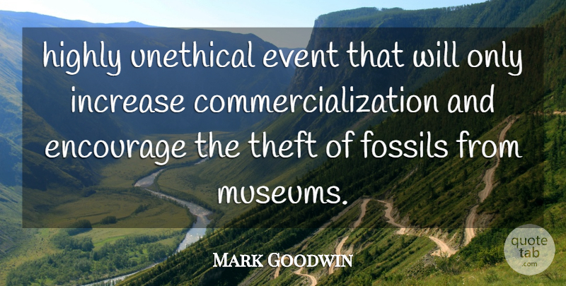 Mark Goodwin Quote About Encourage, Event, Fossils, Highly, Increase: Highly Unethical Event That Will...
