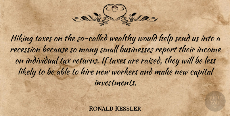 Ronald Kessler Quote About Businesses, Capital, Hiking, Hire, Income: Hiking Taxes On The So...