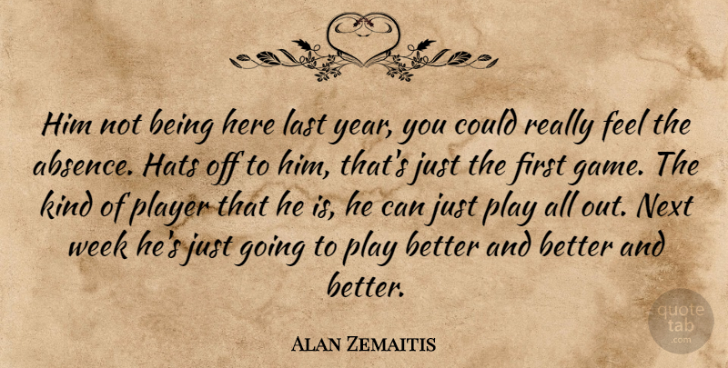 Alan Zemaitis Quote About Absence, Hats, Last, Next, Player: Him Not Being Here Last...