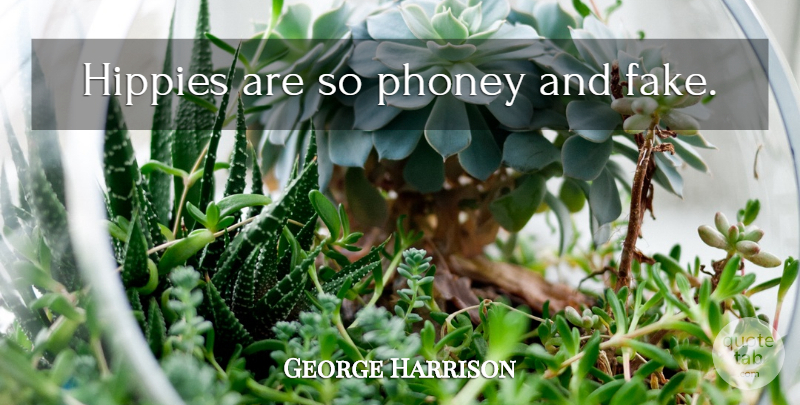 George Harrison Quote About Fake People, Hippie, Fake: Hippies Are So Phoney And...