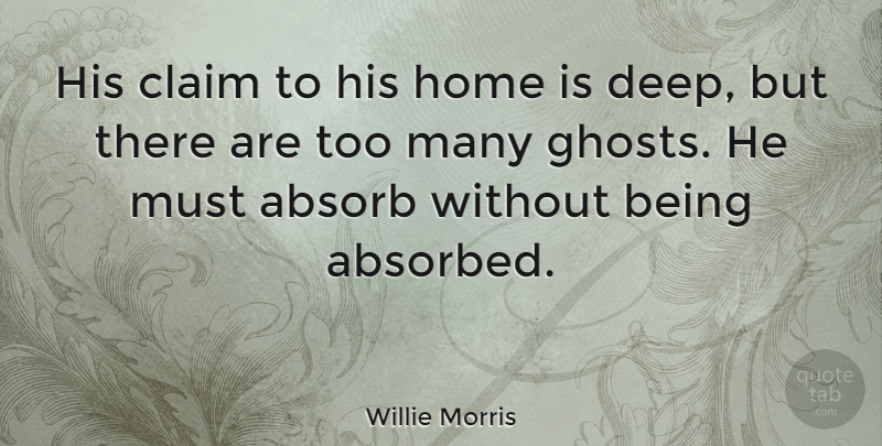 Willie Morris Quote About Absorb, Claim, Home: His Claim To His Home...